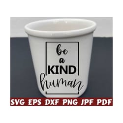 be a kind human svg - be kind svg - be human svg - motivational cut file - motivational quote svg - motivational saying- motivational design