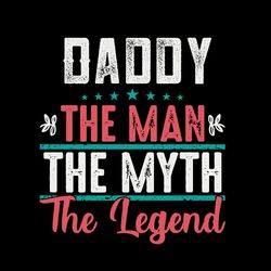 daddy the man the myth the legend svg, daddy svg, dad svg, papa svg, father's day svg, digital download