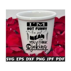 i'm not funny i'm just mean and you think i'm joking svg - i'm not funny svg - i'm joking svg - funny cut file - funny quote - funny saying