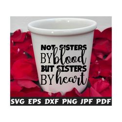 not sisters by blood but sisters by heart svg - not sisters by blood svg - sisters by heart svg - friendship cut file - friendship quote svg
