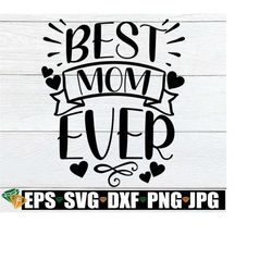 best mom ever, mom svg, mother's day svg, cute mom svg, mother's day, best mom, mother's day design, mom shirt svg, svg, cut file, digital