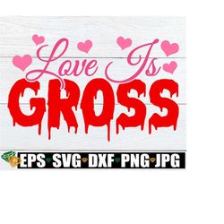 love is gross, funny valentine's day svg, anti valentine's day, i hate valentine's day, valentine's day sucks,  valentine's day svg