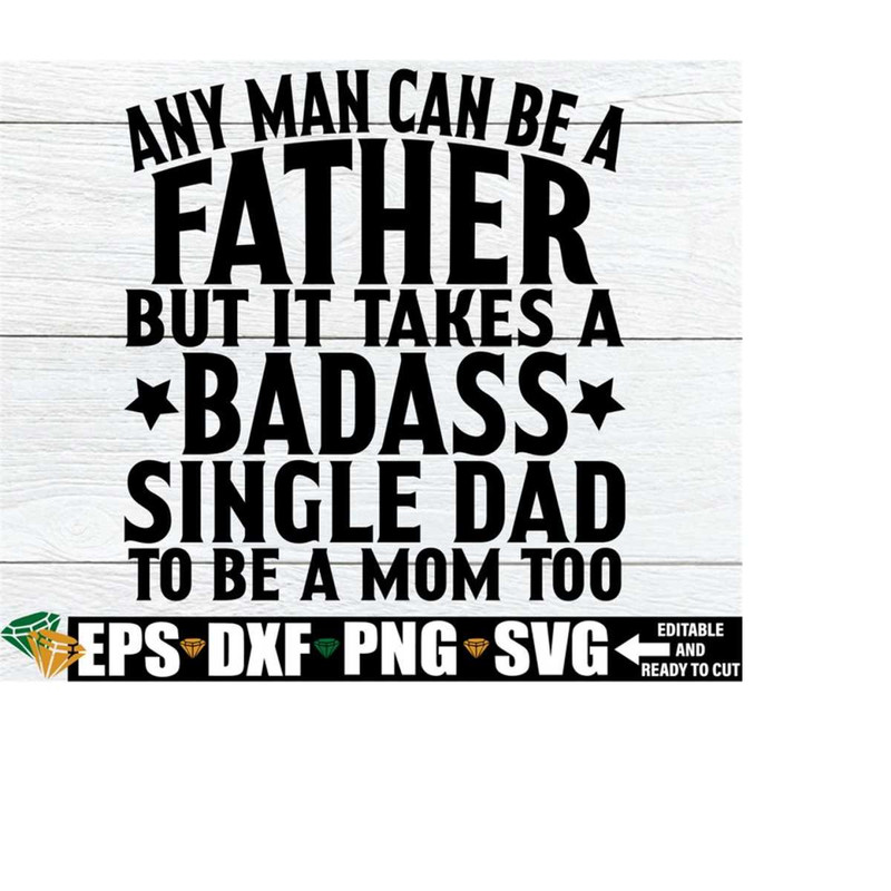 2510202322471-any-man-can-be-a-father-but-it-takes-a-badass-single-dad-to-be-image-1.jpg