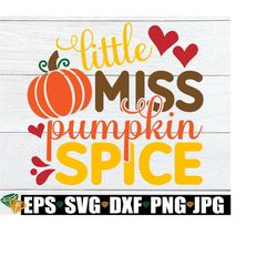 little miss pumpkin spice, thanksgiving svg, girls thanksgiving svg, toddler thanksgiving, fall svg, little girl fall svg, svg, cut file