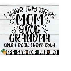 i have two titles mom and grandma and i rock them both, mother's day svg, cute mother's day svg, mom svg, grandma svg, cut file, jpg