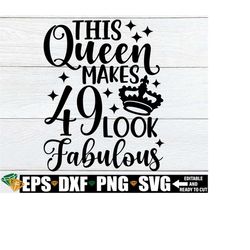 this queen makes 49 look fabulous svg, 49th birthday queen shirt svg, women's 49th birthday svg, 49th birthday svg, 49th birthday queen svg