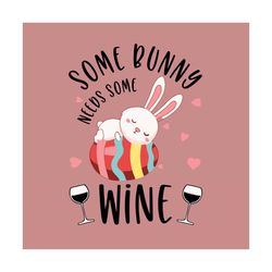some bunny needs some wine svg, easter day svg, easter svg, wine svg, easter wine svg, wine lovers, happy easter svg, ea