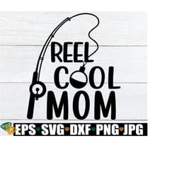 reel cool mom, mother's day, funny mother's day, mom svg, mother's day svg, fishing theme mother's day, mother's day gift for fishing mom