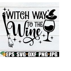 witch way to the wine, funny halloween svg, witch way, spooky svg, witch svg, halloween svg, witch wine, cute halloween, cut file, svg