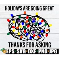 holidays are going great thanks for asking, christmas svg, funny christmas svg, funny christmas, tangled christmas lights, png dxf svg