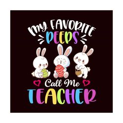 my favorite peeps call me teacher svg, easter day svg, easter svg, peeps svg, favorite peeps svg, teacher svg, teacher g