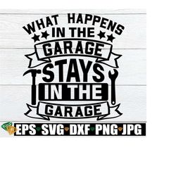 what happens in the garage stays in the garage, father's day, mechanic, father's day svg, mechanic svg, garage svg, cut file, svg