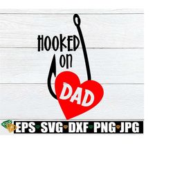 hooked on dad, father's day svg, father's day, i love my dad, fishing dad, cute father's day, cut file, svg, jpg, printable image