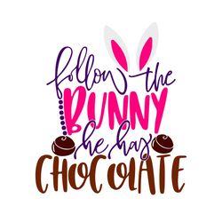 follow the bunny he has chocolate svg, easter day svg, easter svg, bunny svg, easter bunny svg, chocolate svg, happy eas