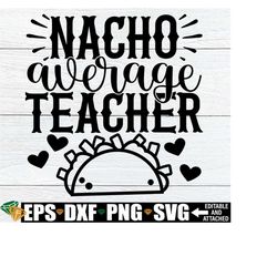 nacho average teacher, teacher cinco de mayo shirt svg, teacher cinco de mayo svg, teacher appreciation svg, teacher cinco de mayo gift svg