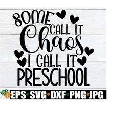 some call it chaos i call it preschool, preschool teacher, preschool svg, first day of preschool, preschool teacher svg, cut file, svg