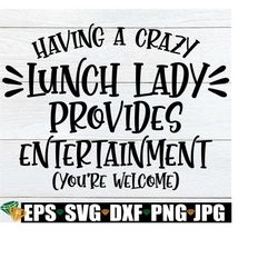 having a crazy lunch lady provides entertainment you're welcome, lunch lady, student nutrition, cafeteria, funny lunch lady, lunchroom, svg