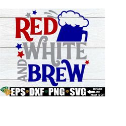 red white and brew, funny fourth of july svg, funny 4th of july shirt svg, 4th of july party svg png, 4th of july svg, 4th of july decor svg
