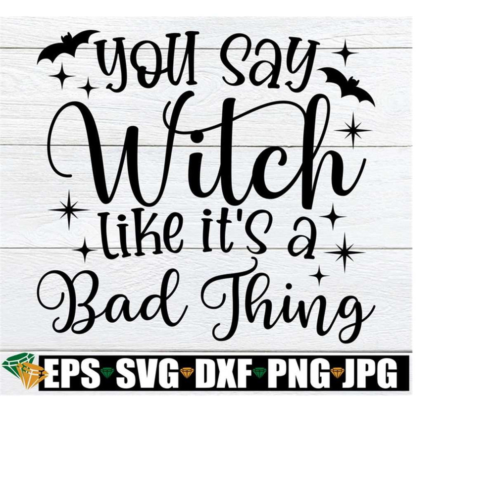 25102023232522-you-say-witch-like-its-a-bad-thing-funny-witch-saying-image-1.jpg