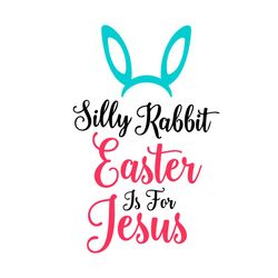 silly rabbit easter is for jesus svg, easter day svg, easter svg, silly rabbit, jesus svg, christian svg, cross svg, hap