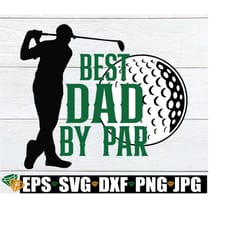 best dad by par, father's day svg, father's day, dad svg, golfing dad, golfer dad, golf, golfing father's day, golfing dad, cut file, svg
