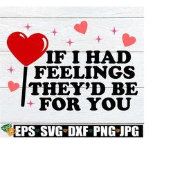 if i had feelings they'd be for you, funny valentine's day svg, anti valentine's day svg, funny valentine's day shirt svg, digital download