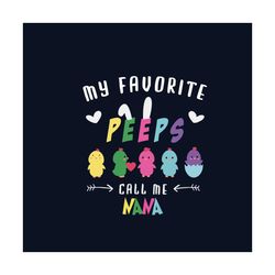 my favorite peeps call me nana svg, easter day svg, easter day nana svg, nana svg, mother svg, family svg, easter eggs s