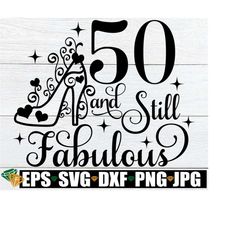 50 and still fabulous, 50 and fabulous, %0th birthday svg, sexy 50th birthday image, sexy 50th svg, cute 50th birthday svg, 50th birthday