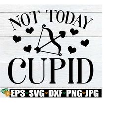 not today cupid, valentine's day svg, funny valentine's day svg, anti valentines day svg, single svg,funny valentine's day door sign svg png