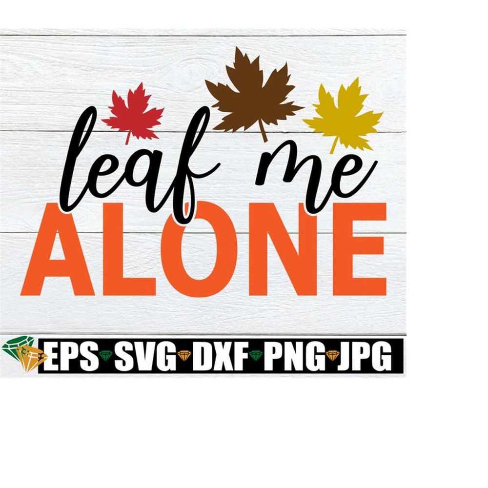 2510202323407-leaf-me-alone-funny-thanksgiving-svg-thanksgiving-svg-fall-image-1.jpg