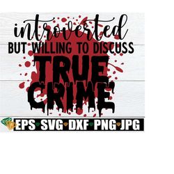 Introverted But Willing To Discuss True Crime, True Crime Svg, True Crime Sublimation Image, Funny True Crime Shirt Svg,true Crime Shirt Svg