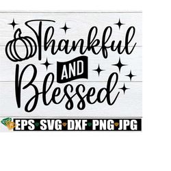 thankful and blessed, thanksgiving svg, thanksgiving shirt svg, fall svg, pumpkin svg, thankful and blessed svg, thanksgiving png, svg png