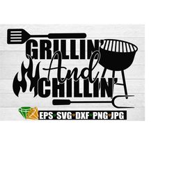 Grillin' And Chillin'. Grill Svg. Grilling Gift Cut File. Cut File For Grill Lovers. Grill Lover. Cut File. Grilling Svg, Grilling Sign Svg