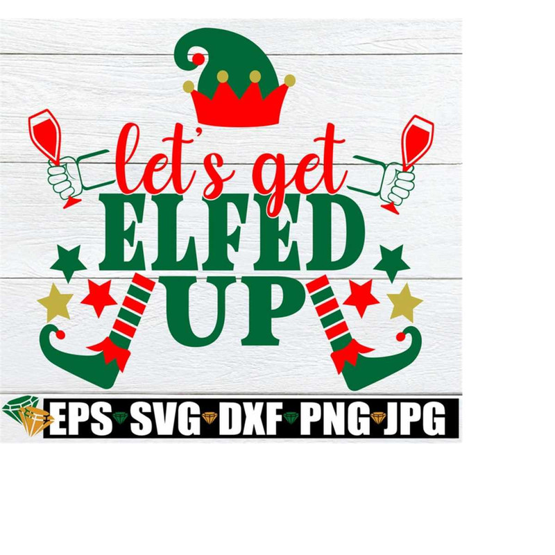 25102023234720-lets-get-elfed-up-funny-christmas-svg-drunk-elf-svg-image-1.jpg