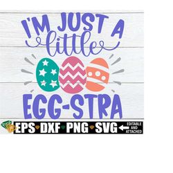 i'm just a little egg-stra, funny kids easter shirt svg, girls easter shirt svg, girls easter bucket decal svg, funny girls easter svg png