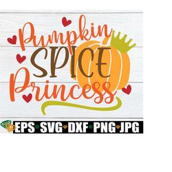 pumpkin spice princess, girls fall svg, girls halloween, cute fall svg, toddler halloween, toddler fall, kids halloween, svg, cut file