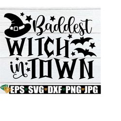 Baddest Witch In Town, Women's Halloween, Women's Halloween, Baddest Witch, Halloween Svg, Cute Hallowwen, Witch Svg, Cut File, Svg