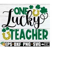 one lucky teacher, teacher st. patrick's day shirt svg, st. patrick's day gift for teacher, teacher st. patrick's day svg, lucky teacher svg