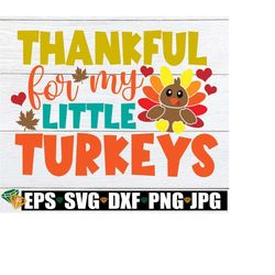 thankful for my little turkeys, teacher thanksgiving, thanksgiving teacher, thanksgiving teacher shirt svg, turkey svg, thanksgiving svg