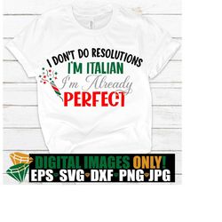 i don't do resolutions. i'm italian i'm already perfect. italian pride. italian new years shirt svg. funny italin svg. italian svg.
