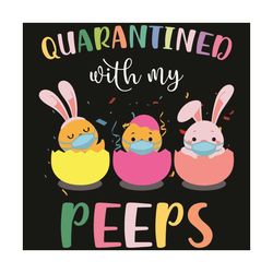 quarantined with my peeps svg, easter svg, happy easter svg, quarantine easter svg, peeps svg, easter 2021 svg, bunny sv