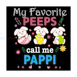 my favorite peeps call me pappi svg, easter svg, happy easter day svg, easter svg, bunny svg, easter eggs svg, easter bu