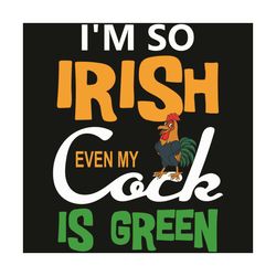 i am so irish even my cock is green svg, patrick svg, st patrick svg, st patrick day 2021, lucky charm svg, irish svg, c