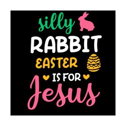 silly rabbit easter is for jesus svg, easter day svg, easter svg, silly rabbit svg, jesus svg, happy easter svg, easter
