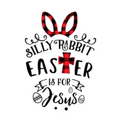 silly rabbit easter is for jesus svg, easter svg, easter day svg, silly rabbit svg, rabbit svg, jesus svg, happy easter