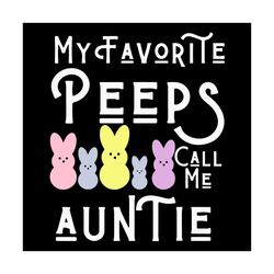 my favorite peeps call me auntie svg, easter svg, peeps svg, auntie svg, bunny svg, easter eggs svg, easter bunny svg, e