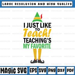 teacher christmas svg e-l-f teacher svg- i just like to teach teaching's my favorite svg png - buddy the e-l-f svg - e-l