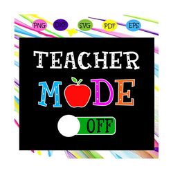 teacher mode off, teacher svg, teacher gift, teacher birthday, teacher party, teacher life, summer vacation, summer vaca