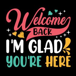 welcome back i'm glad you're here svg, back to school svg, school svg, teachers svg, digital download