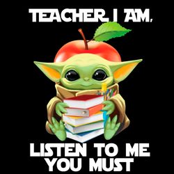 teacher i am listen to me you must png, baby yoda teacher sublimation transfer png, teacher heat svg, digital download